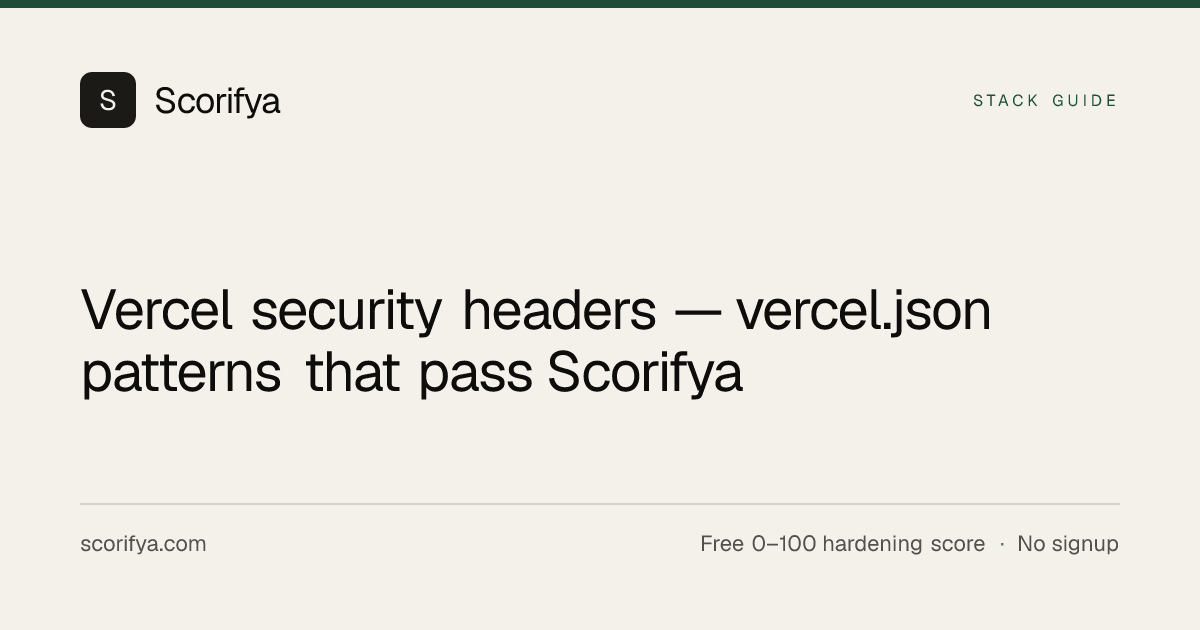 Vercel security headers — vercel.json patterns that pass Scorifya ...